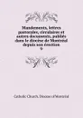 Mandements, lettres pastorales, circulaires et autres documents, publies dans le diocese de Montreal depuis son erection - Catholic Church. Diocese of Montréal