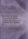 Oeuvres de saint Francois de Sales, eveque de Geneve et docteur de l.Eglise - de Sales Francis