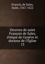 Oeuvres de saint Francois de Sales, eveque de Geneve et docteur de l.Eglise - de Sales Francis