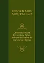 Oeuvres de saint Francois de Sales, eveque de Geneve et docteur de l.Eglise - de Sales Francis