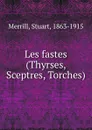 Les fastes (Thyrses, Sceptres, Torches) - Stuart Merrill