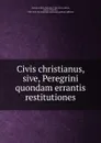 Civis christianus, sive, Peregrini quondam errantis restitutiones - Johann Valentin Andreä