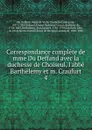 Correspondance complete de mme Du Deffand avec la duchesse de Choiseul, l.abbe Barthelemy et m. Craufurt - Marie de Vichy Chamrond Du Deffand