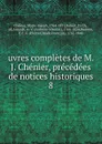 uvres completes de M. J. Chenier, precedees de notices historiques - Marie-Joseph Chénier