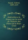 Instrvction a la France sur la verite de l.histoire des Freres de la Roze-Croix - Gabriel Naudé