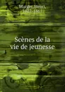 Scenes de la vie de jeunesse - Murger Henri