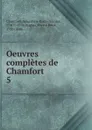 Oeuvres completes de Chamfort - Sébastien-Roch-Nicolas Chamfort