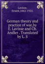 German theory and practice of war,by E. Lavisse and Ch. Andler . Translated by L. S. - Ernest Lavisse