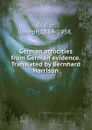 German atrocities from German evidence.Translated by Bernhard Harrison. - Joseph Bédier