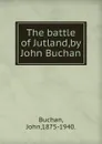 The battle of Jutland,by John Buchan. - Buchan John
