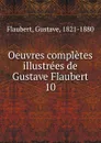 Oeuvres completes illustrees de Gustave Flaubert - Flaubert Gustave