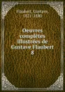 Oeuvres completes illustrees de Gustave Flaubert - Flaubert Gustave