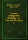 Oeuvres completes illustrees de Gustave Flaubert - Flaubert Gustave
