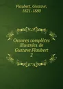 Oeuvres completes illustrees de Gustave Flaubert - Flaubert Gustave