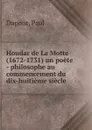 Houdar de La Motte (1672-1731) un poete - philosophe au commencement du dix-huitieme siecle - Paul Dupont