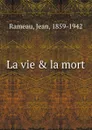 La vie . la mort - Jean Rameau