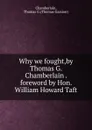 Why we fought,by Thomas G. Chamberlain . foreword by Hon. William Howard Taft. - Thomas Gassner Chamberlain