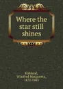 Where the star still shines - Winifred Margaretta Kirkland