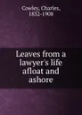 Leaves from a lawyer.s life afloat and ashore - Charles Cowley