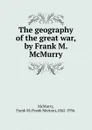 The geography of the great war,by Frank M. McMurry. - Frank Morton McMurry