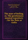 The man of feeling. Or, The gentlemans musical repository - John Playford