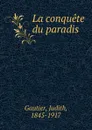 La conquete du paradis - Judith Gautier