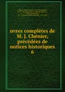 uvres completes de M. J. Chenier, precedees de notices historiques - Marie-Joseph Chénier