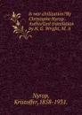 Is war civilization.By Christophe Nyrop . Authorized translation by H. G. Wright, M. A. - Kristoffer Nyrop