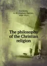 The philosophy of the Christian religion - A.M. Fairbairn