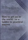 How to get on in the world - Alfred Rochefort Calhoun