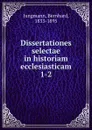 Dissertationes selectae in historiam ecclesiasticam - Bernhard Jungmann