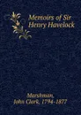 Memoirs of Sir Henry Havelock - John Clark Marshman
