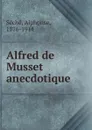 Alfred de Musset anecdotique - Alphonse Séché