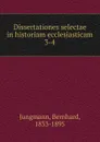 Dissertationes selectae in historiam ecclesiasticam - Bernhard Jungmann