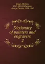 Dictionary of painters and engravers - Michael Bryan