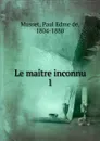 Le maitre inconnu - Paul Edme de Musset