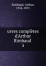 uvres completes d.Arthur Rimbaud - Arthur Rimbaud