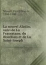 La nouvel Aladin, suivi de La Fraseatane, du Bisceliais et de La Saint-Joseph - Paul Edme de Musset