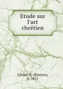 Etude sur l.art chretien - Étienne Cartier