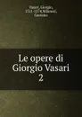 Le opere di Giorgio Vasari - Giorgio Vasari