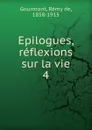 Epilogues, reflexions sur la vie - Remy de Gourmont