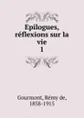 Epilogues, reflexions sur la vie - Remy de Gourmont