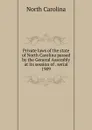 Private laws of the state of North Carolina passed by the General Assembly at its session of . serial - North Carolina