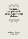 Oeuvres completes du comte Xavier de Maistre - Xavier Maistre