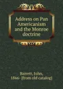 Address on Pan Americanism and the Monroe doctrine - John Barrett