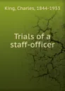 Trials of a staff-officer - Charles King