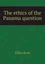 The ethics of the Panama question - Elihu Root