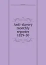 Anti-slavery monthly reporter - Zachary Macaulay