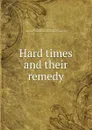 Hard times and their remedy - Thomas Francis Bayard