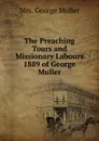 The Preaching Tours and Missionary Labours  1889 of George Muller - George Muller